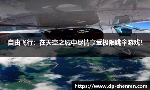 自由飞行：在天空之城中尽情享受极限跳伞游戏！